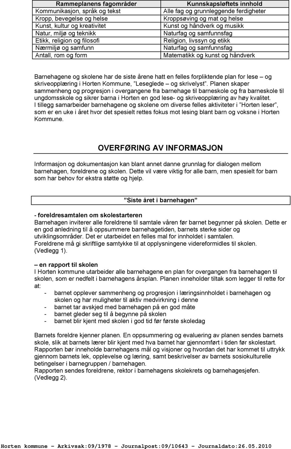 Matematikk og kunst og håndverk Barnehagene og skolene har de siste årene hatt en felles forpliktende plan for lese og skriveopplæring i Horten Kommune, Leseglede og skrivelyst.