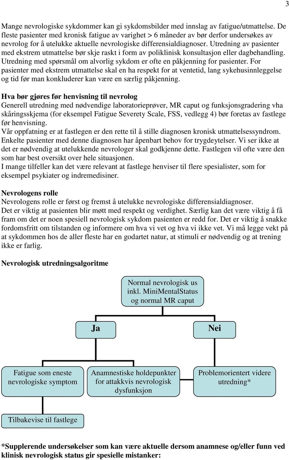 Utredning av pasienter med ekstrem utmattelse bør skje raskt i form av poliklinisk konsultasjon eller dagbehandling. Utredning med spørsmål om alvorlig sykdom er ofte en påkjenning for pasienter.