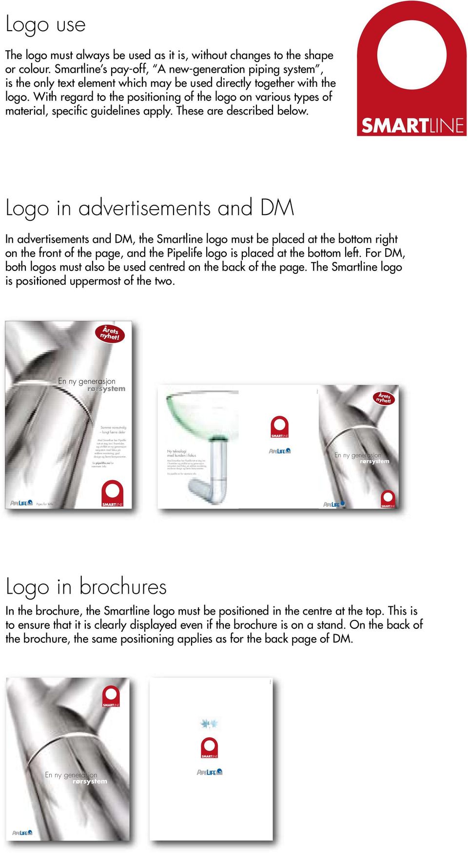 With regard to the positioning of the logo on various types of material, specific guidelines apply. These are described below.