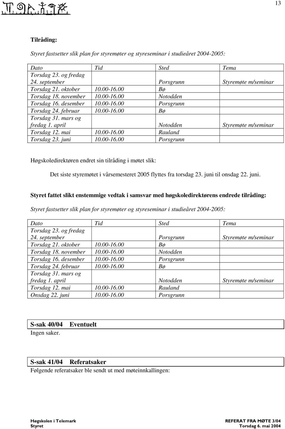 april Notodden Styremøte m/seminar Torsdag 12. mai 10.00-16.00 Rauland Torsdag 23. juni 10.00-16.00 Porsgrunn Høgskoledirektøren endret sin tilråding i møtet slik: Det siste styremøtet i vårsemesteret 2005 flyttes fra torsdag 23.
