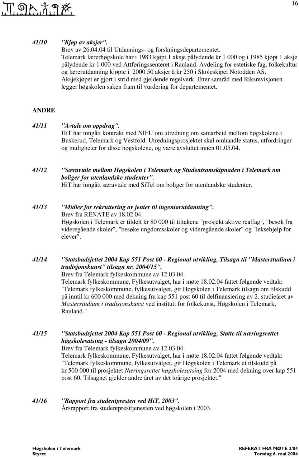 Avdeling for estetiske fag, folkekultur og lærerutdanning kjøpte i 2000 50 aksjer à kr 250 i Skoleskipet Notodden AS. Aksjekjøpet er gjort i strid med gjeldende regelverk.