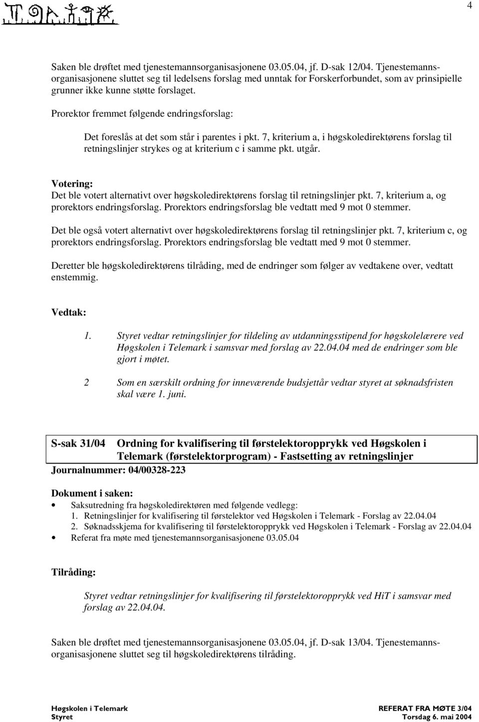 Prorektor fremmet følgende endringsforslag: Det foreslås at det som står i parentes i pkt. 7, kriterium a, i høgskoledirektørens forslag til retningslinjer strykes og at kriterium c i samme pkt.