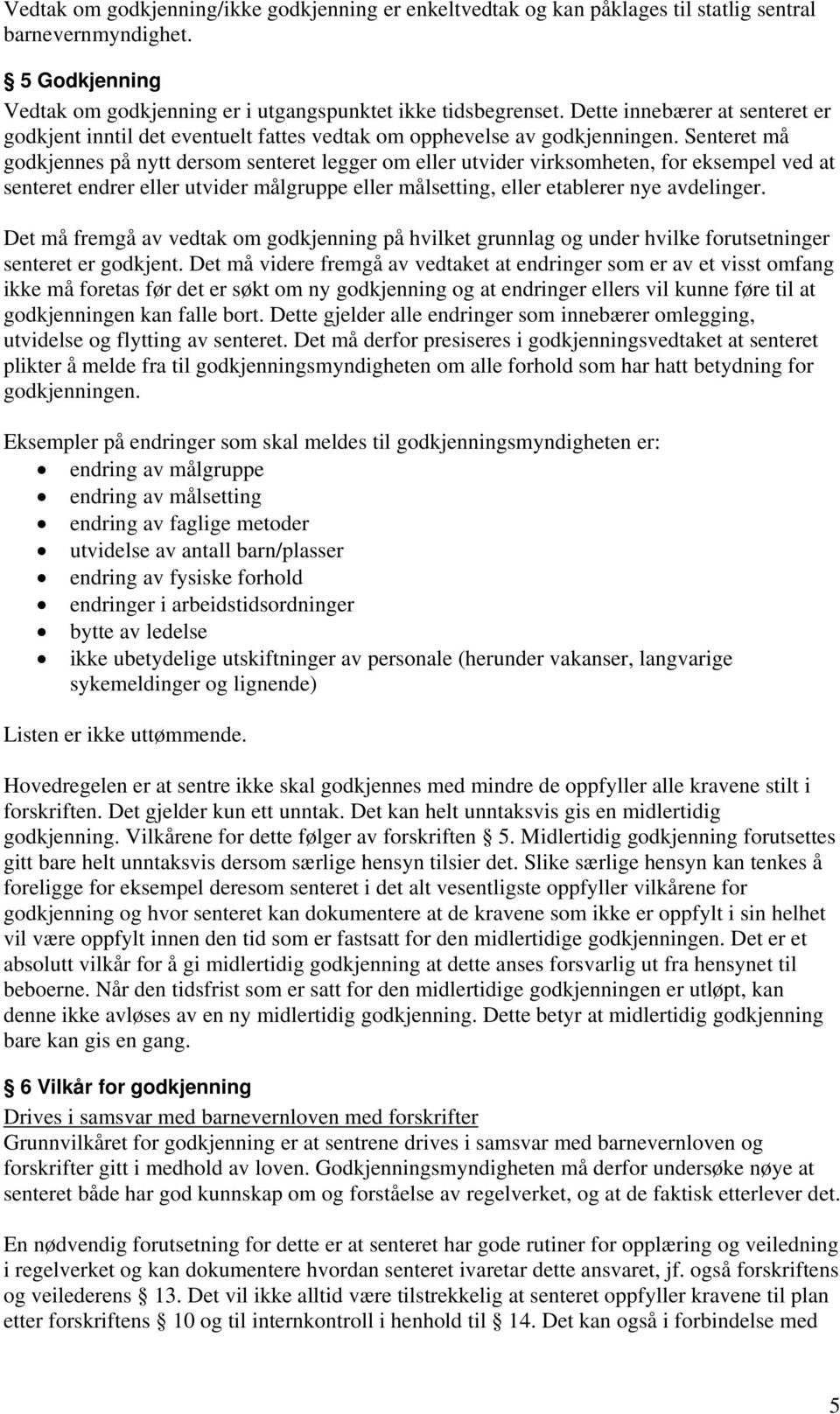 Senteret må godkjennes på nytt dersom senteret legger om eller utvider virksomheten, for eksempel ved at senteret endrer eller utvider målgruppe eller målsetting, eller etablerer nye avdelinger.