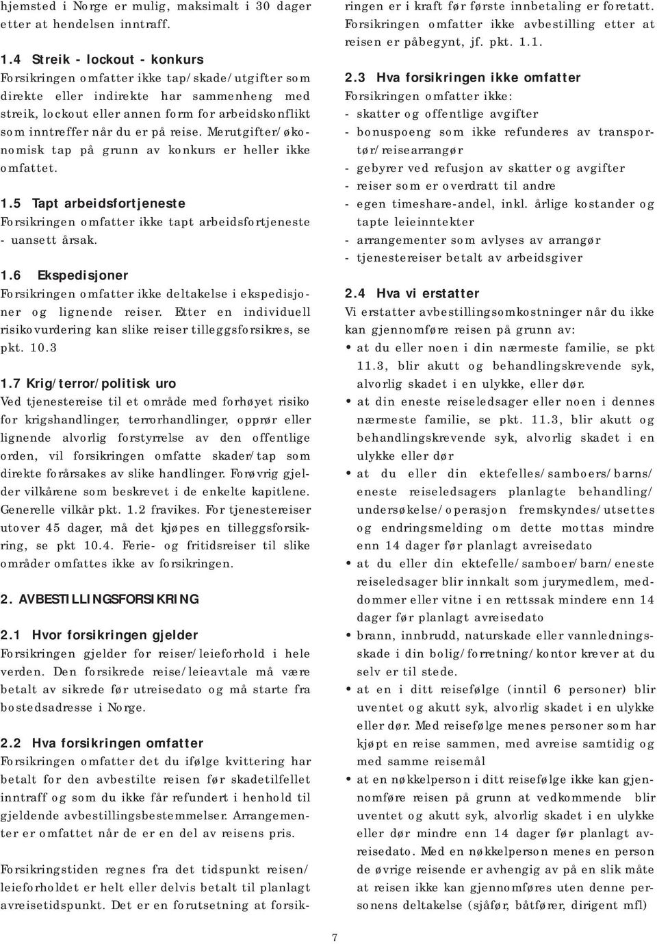 på reise. Merutgifter/økonomisk tap på grunn av konkurs er heller ikke omfattet. 1.5 Tapt arbeidsfortjeneste Forsikringen omfatter ikke tapt arbeidsfortjeneste - uansett årsak. 1.6 Ekspedisjoner Forsikringen omfatter ikke deltakelse i ekspedisjoner og lignende reiser.