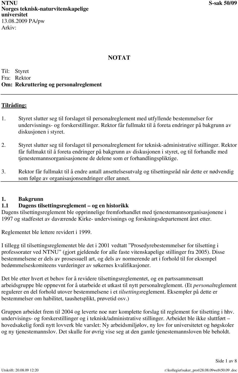 Rektor får fullmakt til å foreta endringer på bakgrunn av diskusjonen i styret. 2. Styret slutter seg til forslaget til personalreglement for teknisk-administrative stillinger.