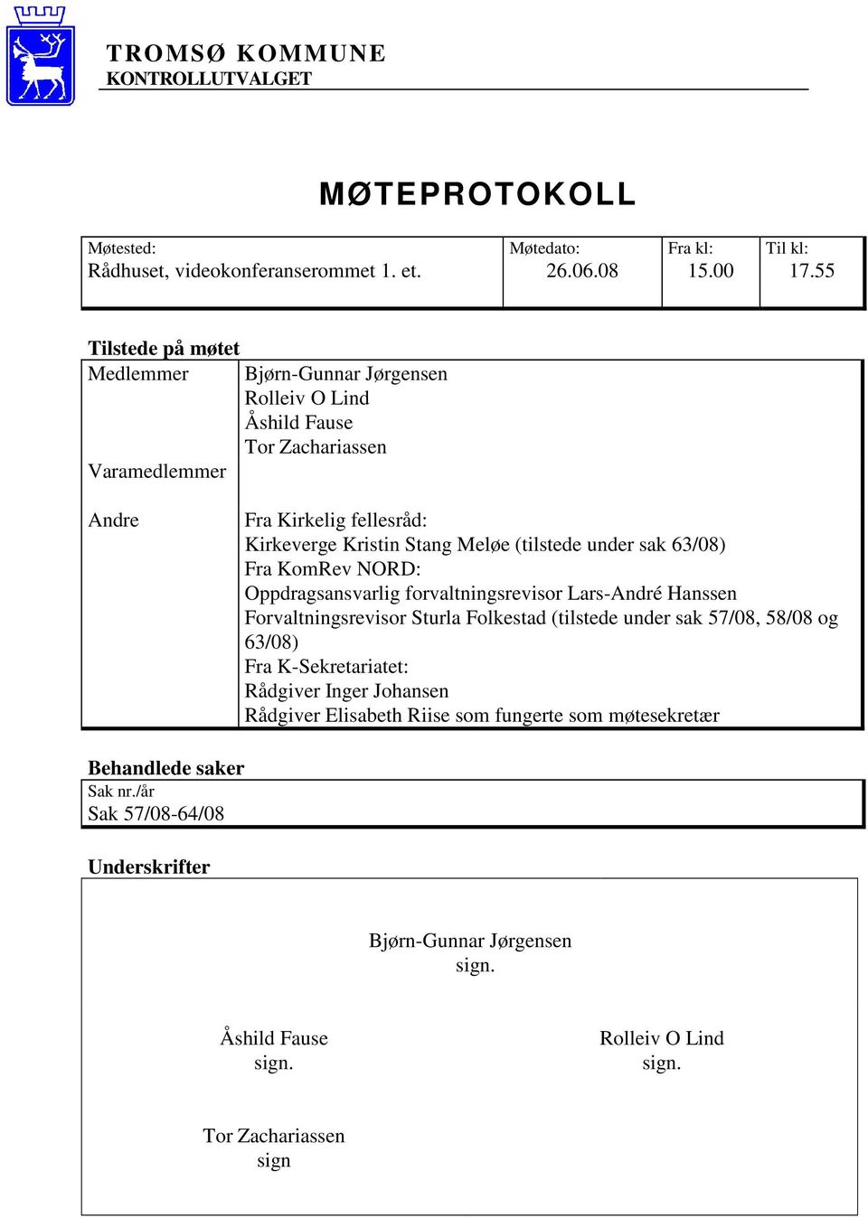 under sak 63/08) Fra KomRev NORD: Oppdragsansvarlig forvaltningsrevisor Lars-André Hanssen Forvaltningsrevisor Sturla Folkestad (tilstede under sak 57/08, 58/08 og 63/08) Fra