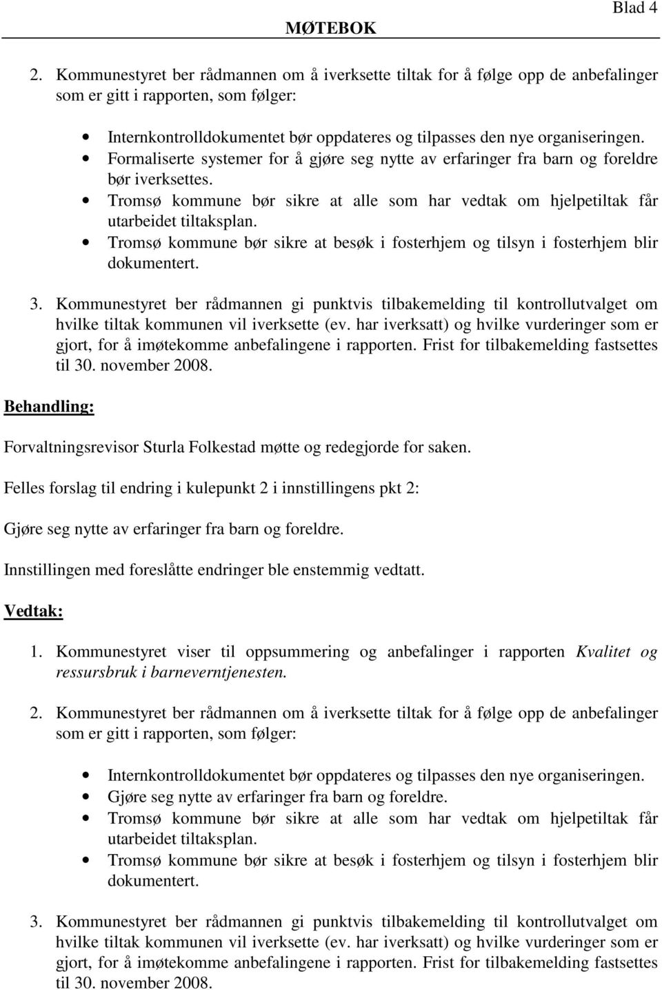 Formaliserte systemer for å gjøre seg nytte av erfaringer fra barn og foreldre bør iverksettes. Tromsø kommune bør sikre at alle som har vedtak om hjelpetiltak får utarbeidet tiltaksplan.