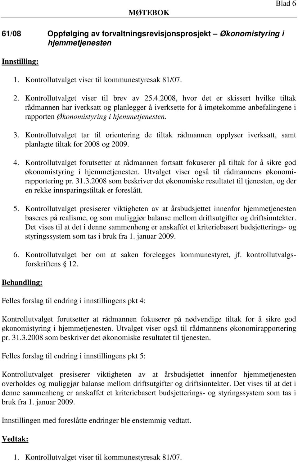 Kontrollutvalget tar til orientering de tiltak rådmannen opplyser iverksatt, samt planlagte tiltak for 2008 og 2009. 4.