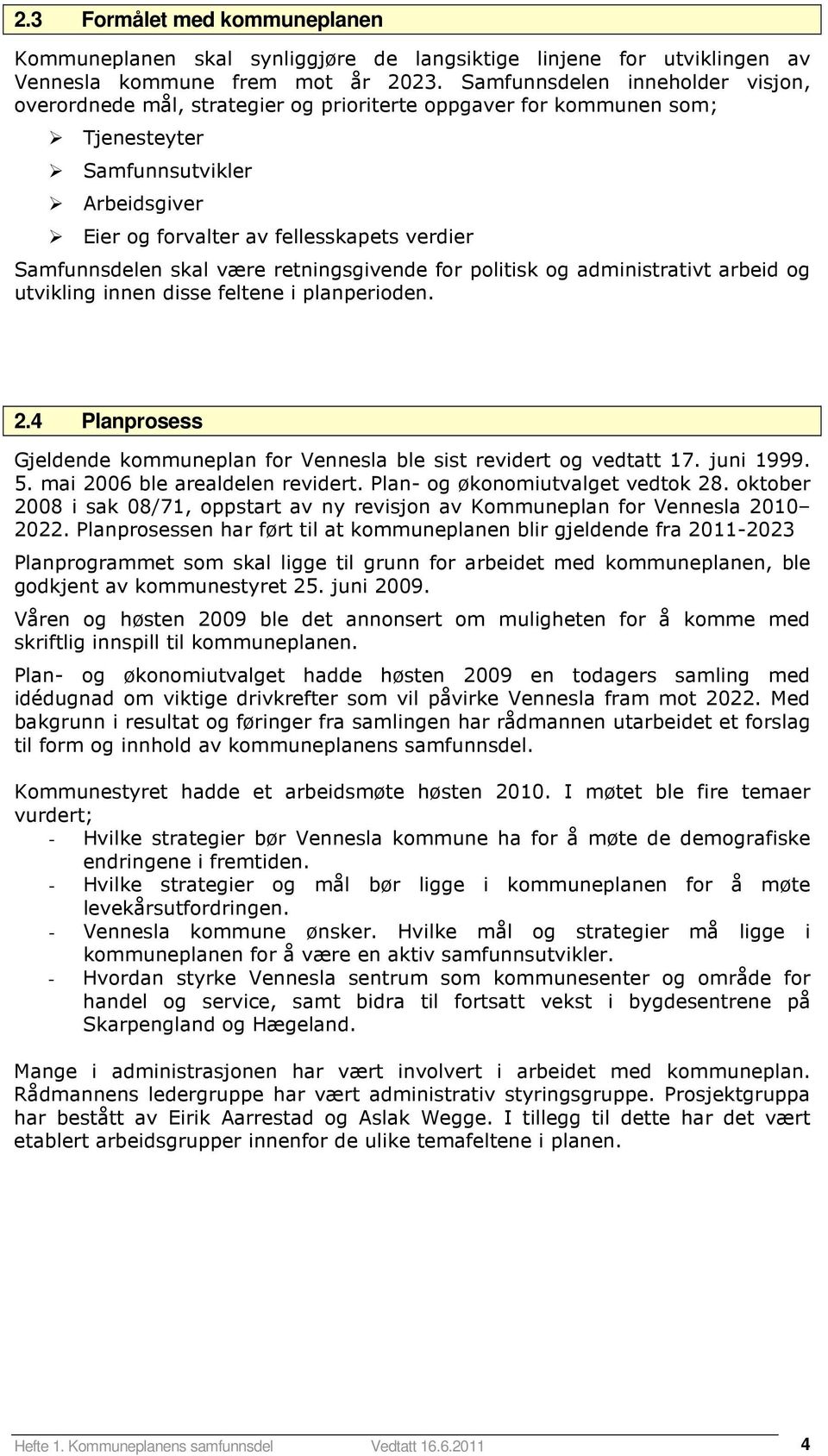være retningsgivende fr plitisk g administrativt arbeid g utvikling innen disse feltene i planperiden. 2.4 Planprsess Gjeldende kmmuneplan fr Vennesla ble sist revidert g vedtatt 17. juni 1999. 5.