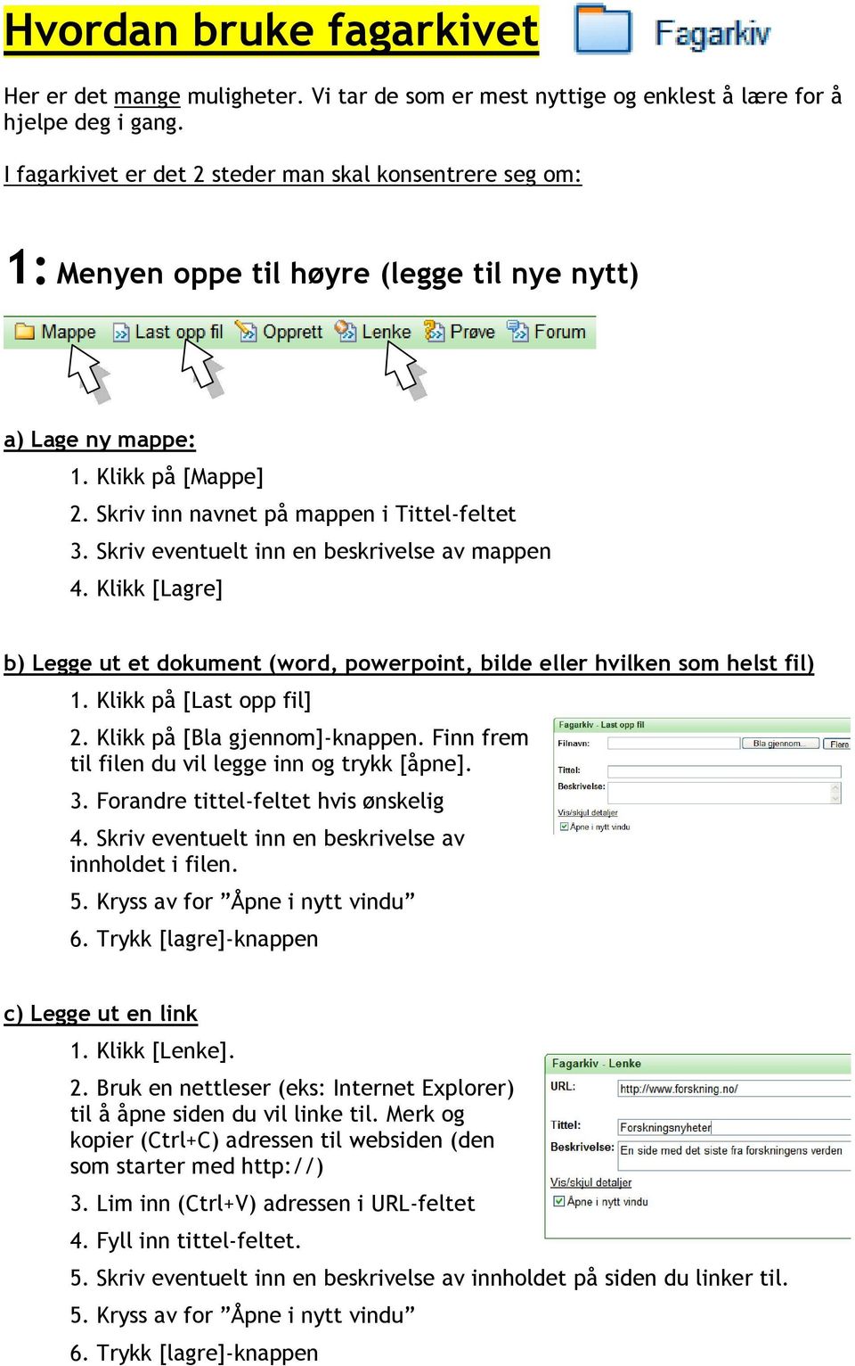 Skriv eventuelt inn en beskrivelse av mappen 4. Klikk [Lagre] b) Legge ut et dokument (word, powerpoint, bilde eller hvilken som helst fil) 1. Klikk på [Last opp fil] 2.