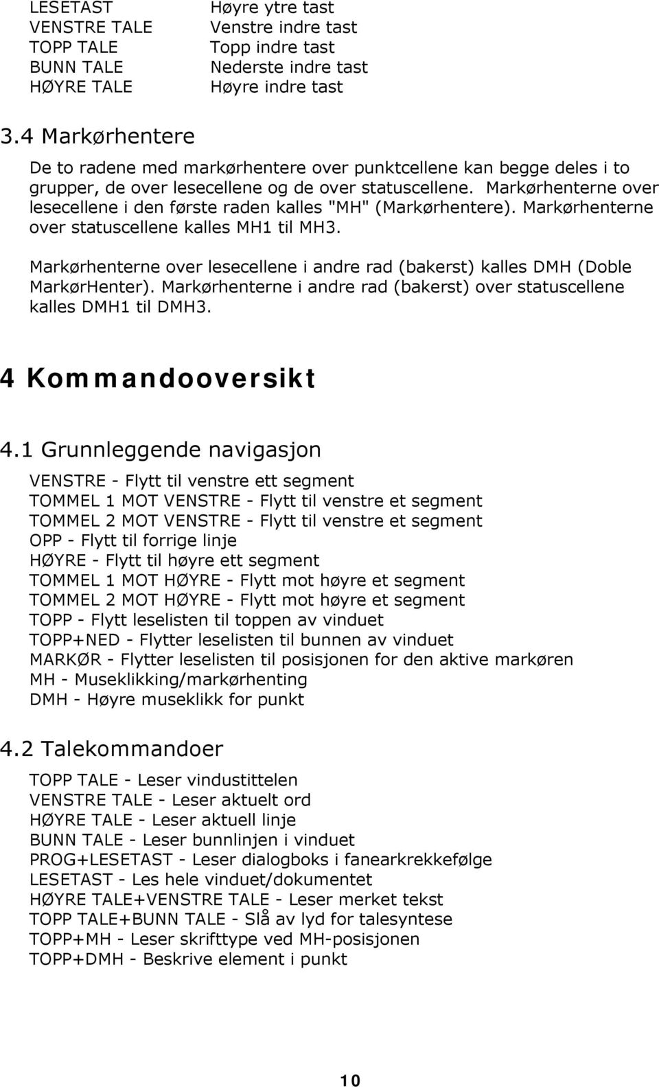 Markørhenterne over lesecellene i den første raden kalles "MH" (Markørhentere). Markørhenterne over statuscellene kalles MH1 til MH3.