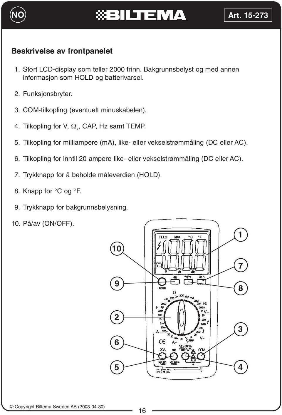 Tilkopling for V, Ω, CAP, Hz samt TEMP. 5. Tilkopling for milliampere (ma), like- eller vekselstrømmåling (DC eller AC). 6.