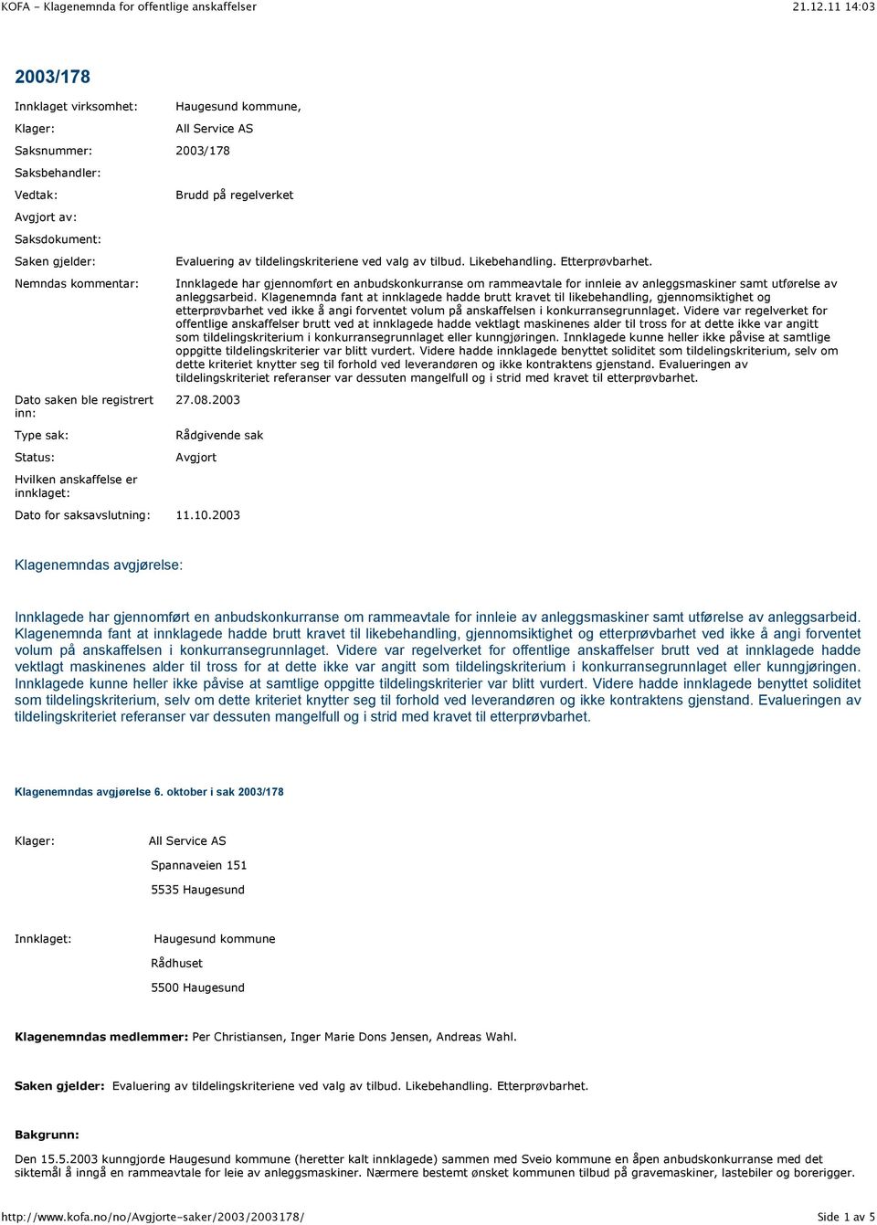 Innklagede har gjennomført en anbudskonkurranse om rammeavtale for innleie av anleggsmaskiner samt utførelse av anleggsarbeid.