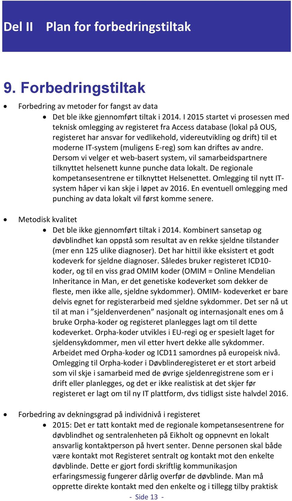 E-reg) som kan driftes av andre. Dersom vi velger et web-basert system, vil samarbeidspartnere tilknyttet helsenett kunne punche data lokalt. De regionale kompetansesentrene er tilknyttet Helsenettet.