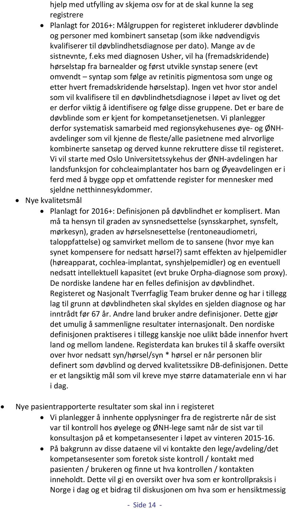 eks med diagnosen Usher, vil ha (fremadskridende) hørselstap fra barnealder og først utvikle synstap senere (evt omvendt syntap som følge av retinitis pigmentosa som unge og etter hvert