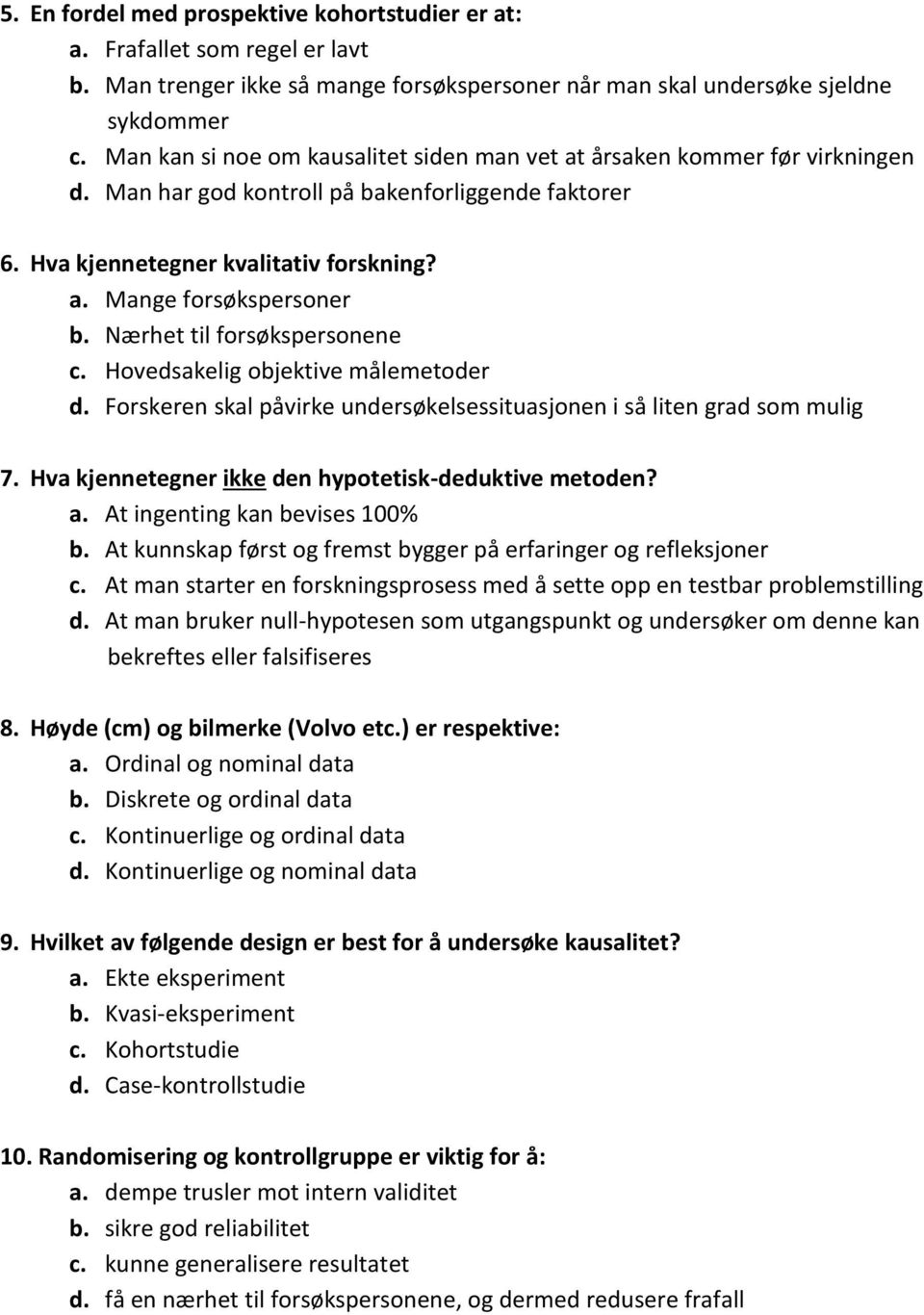 Nærhet til forsøkspersonene c. Hovedsakelig objektive målemetoder d. Forskeren skal påvirke undersøkelsessituasjonen i så liten grad som mulig 7.