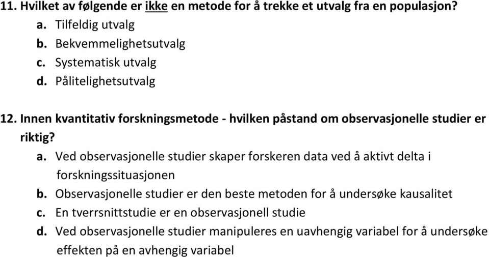 Ved observasjonelle studier skaper forskeren data ved å aktivt delta i forskningssituasjonen b.