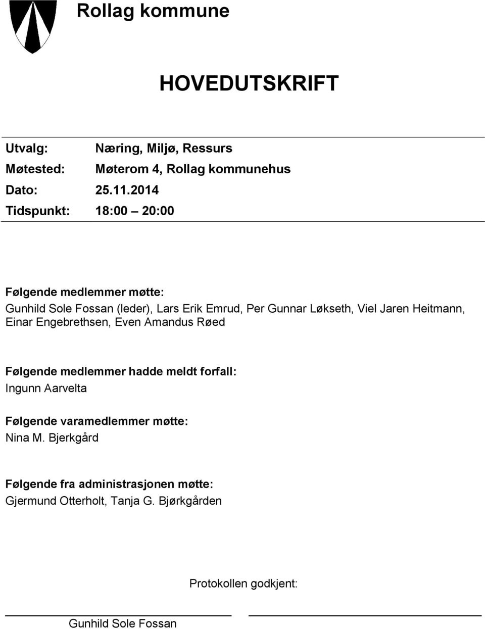 Jaren Heitmann, Einar Engebrethsen, Even Amandus Røed Følgende medlemmer hadde meldt forfall: Ingunn Aarvelta Følgende
