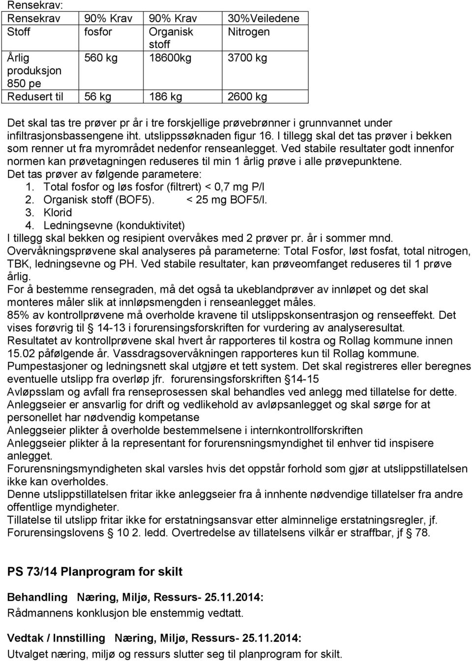 Ved stabile resultater godt innenfor normen kan prøvetagningen reduseres til min 1 årlig prøve i alle prøvepunktene. Det tas prøver av følgende parametere: 1.