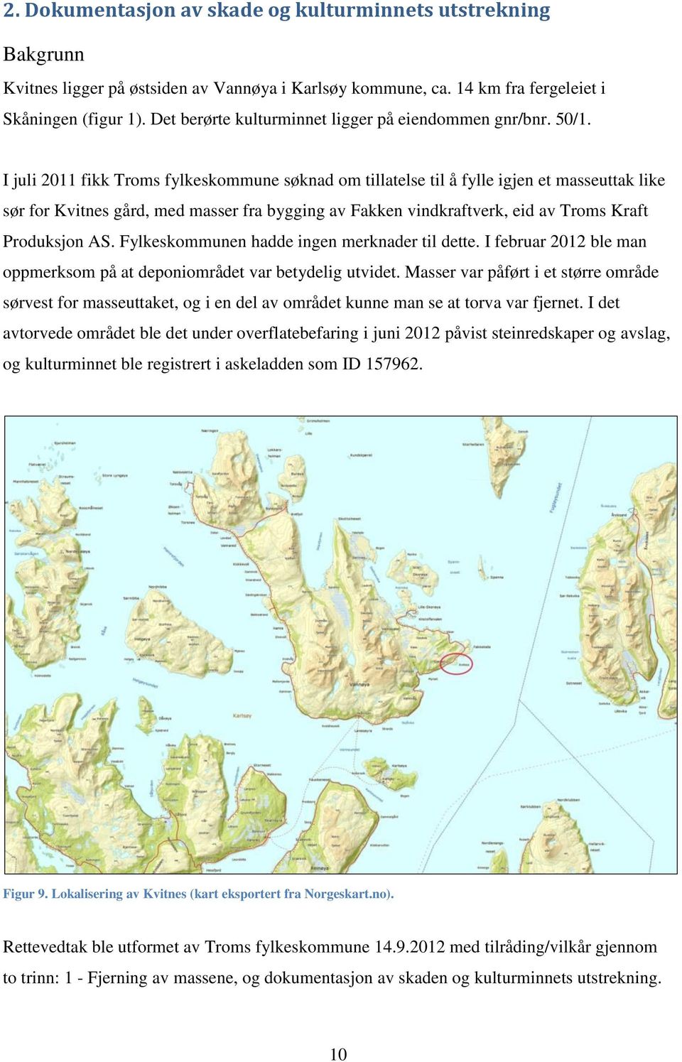 I juli 2011 fikk Troms fylkeskommune søknad om tillatelse til å fylle igjen et masseuttak like sør for Kvitnes gård, med masser fra bygging av Fakken vindkraftverk, eid av Troms Kraft Produksjon AS.