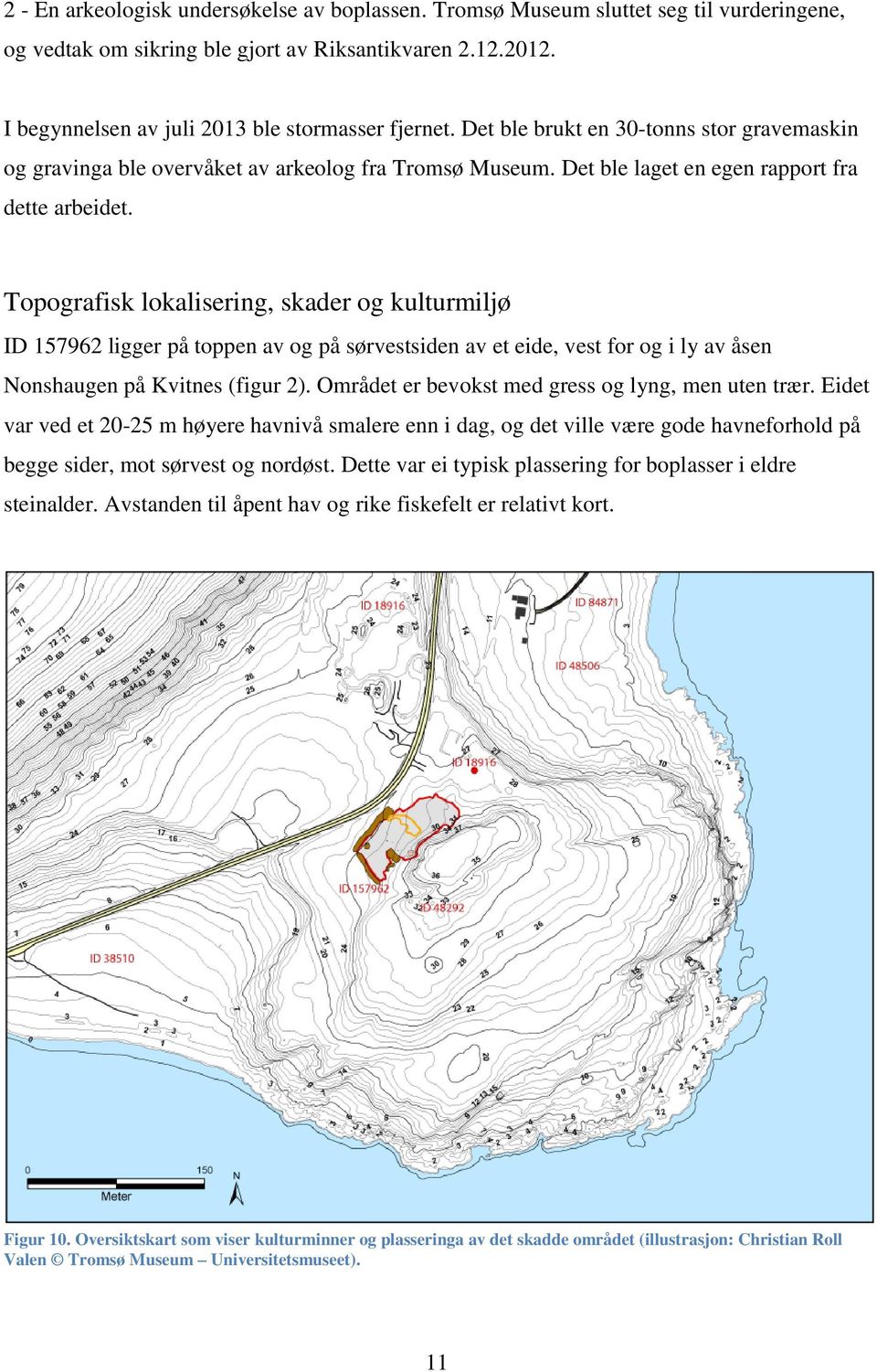 Topografisk lokalisering, skader og kulturmiljø ID 157962 ligger på toppen av og på sørvestsiden av et eide, vest for og i ly av åsen Nonshaugen på Kvitnes (figur 2).