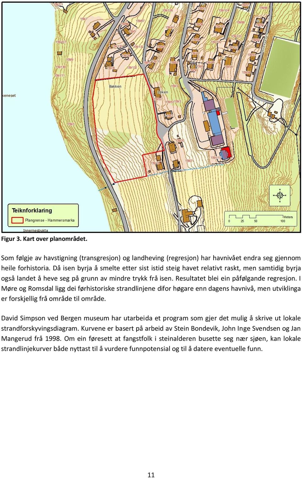 I Møre og Romsdal ligg dei førhistoriske strandlinjene difor høgare enn dagens havnivå, men utviklinga er forskjellig frå område til område.