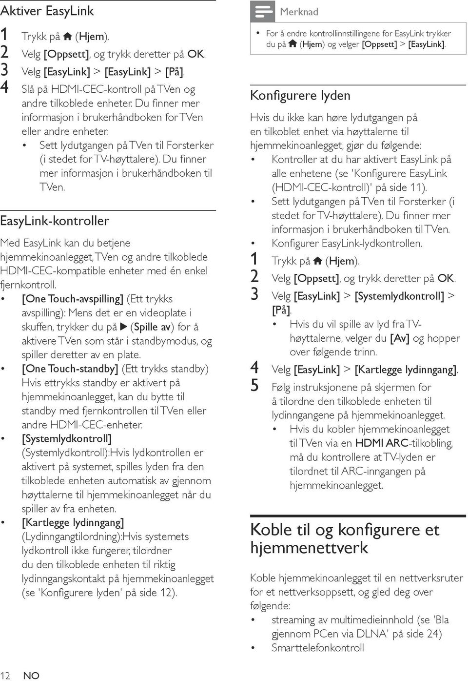 EasyLink-kontroller Med EasyLink kan du betjene hjemmekinoanlegget, TVen og andre tilkoblede HDMI-CEC-kompatible enheter med én enkel fjernkontroll.