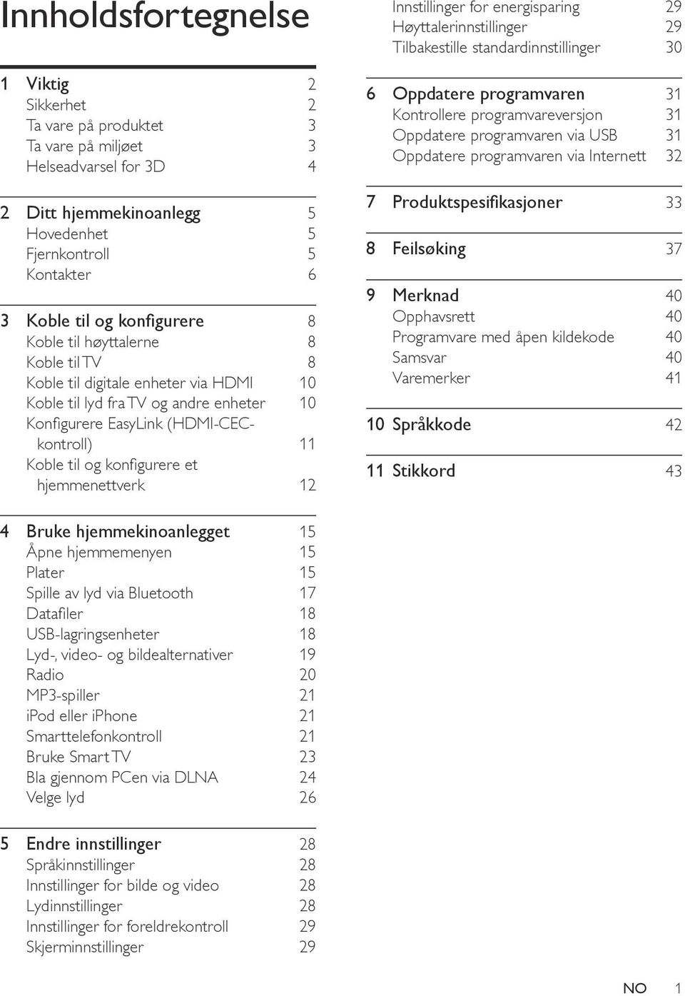 konfigurere et hjemmenettverk 12 Innstillinger for energisparing 29 Høyttalerinnstillinger 29 Tilbakestille standardinnstillinger 30 6 Oppdatere programvaren 31 Kontrollere programvareversjon 31