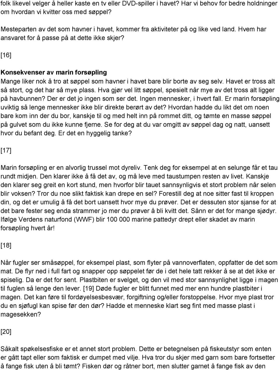 [16] Konsekvenser av marin forsøpling Mange liker nok å tro at søppel som havner i havet bare blir borte av seg selv. Havet er tross alt så stort, og det har så mye plass.