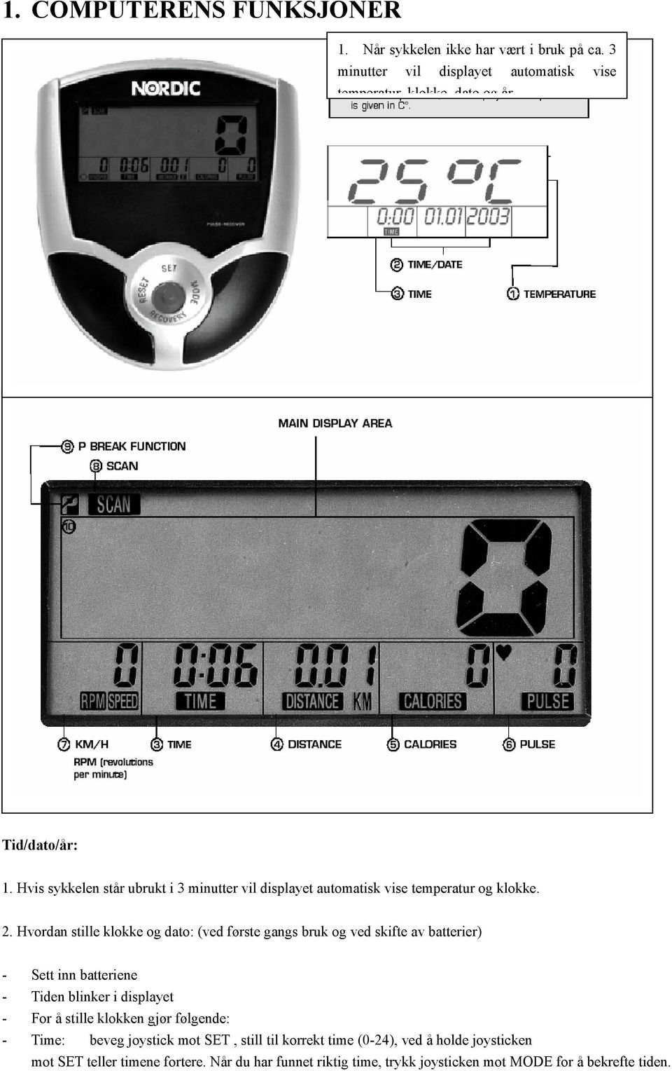 Hvis sykkelen står ubrukt i 3 minutter vil displayet automatisk vise temperatur og klokke. 2.