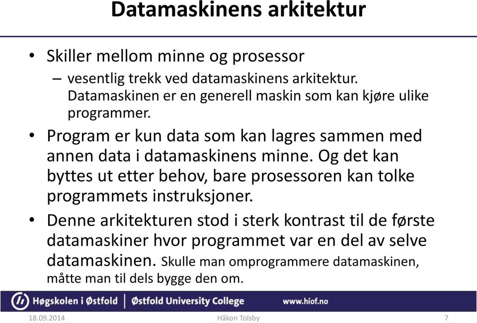 Program er kun data som kan lagres sammen med annen data i datamaskinens minne.