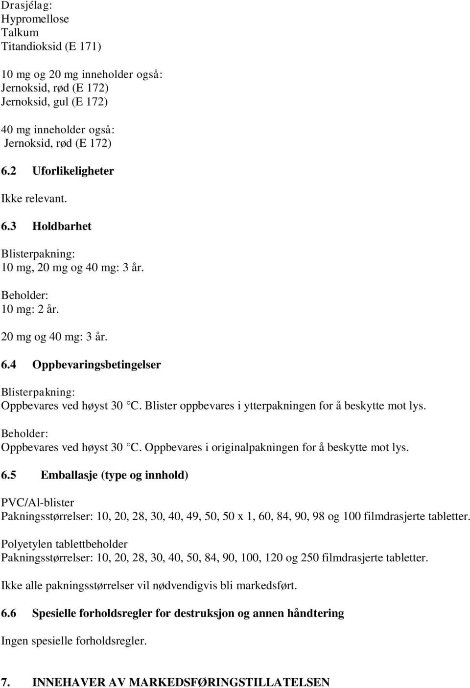 Blister oppbevares i ytterpakningen for å beskytte mot lys. Beholder: Oppbevares ved høyst 30 C. Oppbevares i originalpakningen for å beskytte mot lys. 6.