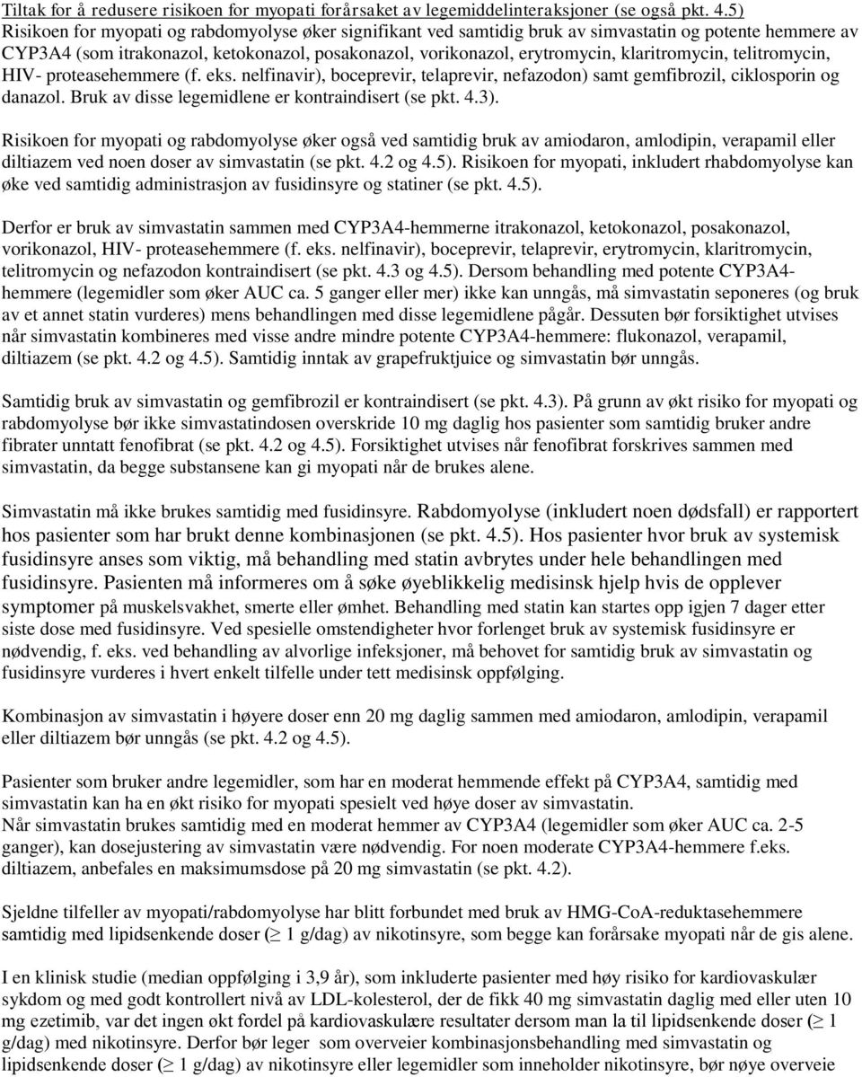 klaritromycin, telitromycin, HIV- proteasehemmere (f. eks. nelfinavir), boceprevir, telaprevir, nefazodon) samt gemfibrozil, ciklosporin og danazol.