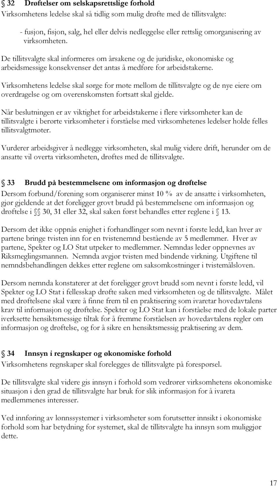 Virksomhetens ledelse skal sørge for møte mellom de tillitsvalgte og de nye eiere om overdragelse og om overenskomsten fortsatt skal gjelde.