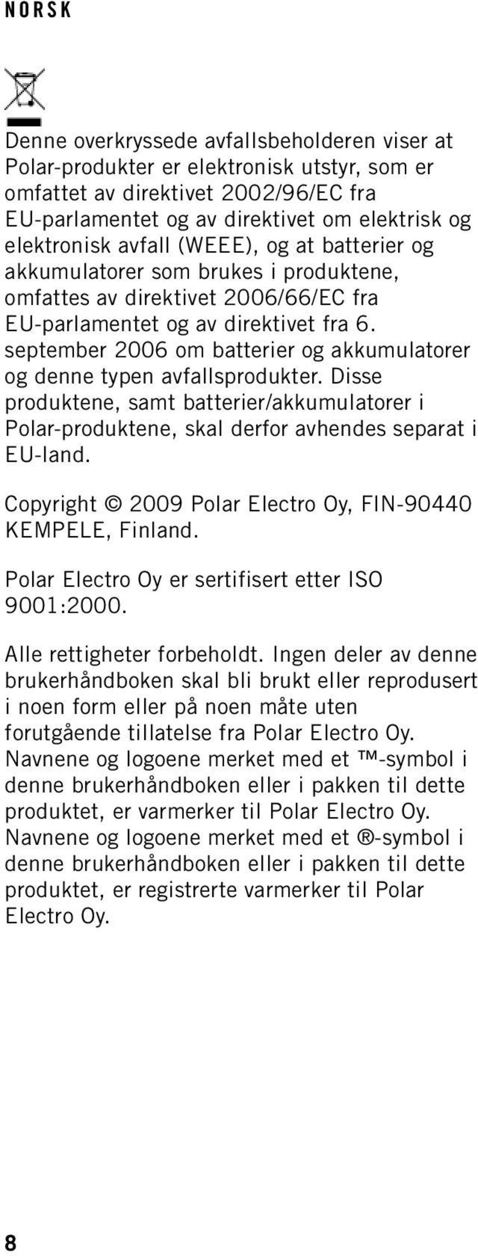 september 2006 om batterier og akkumulatorer og denne typen avfallsprodukter. Disse produktene, samt batterier/akkumulatorer i Polar-produktene, skal derfor avhendes separat i EU-land.