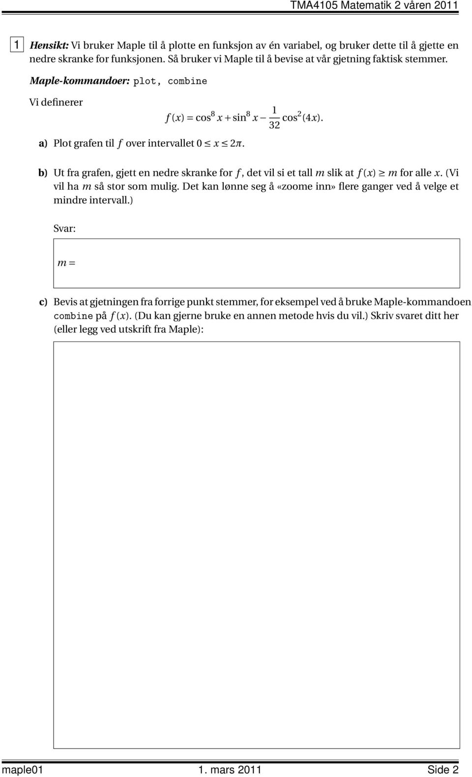 b) Ut fra grafen, gjett en nedre skranke for f, det vil si et tall m slik at f (x) m for alle x. (Vi vil ha m så stor som mulig.