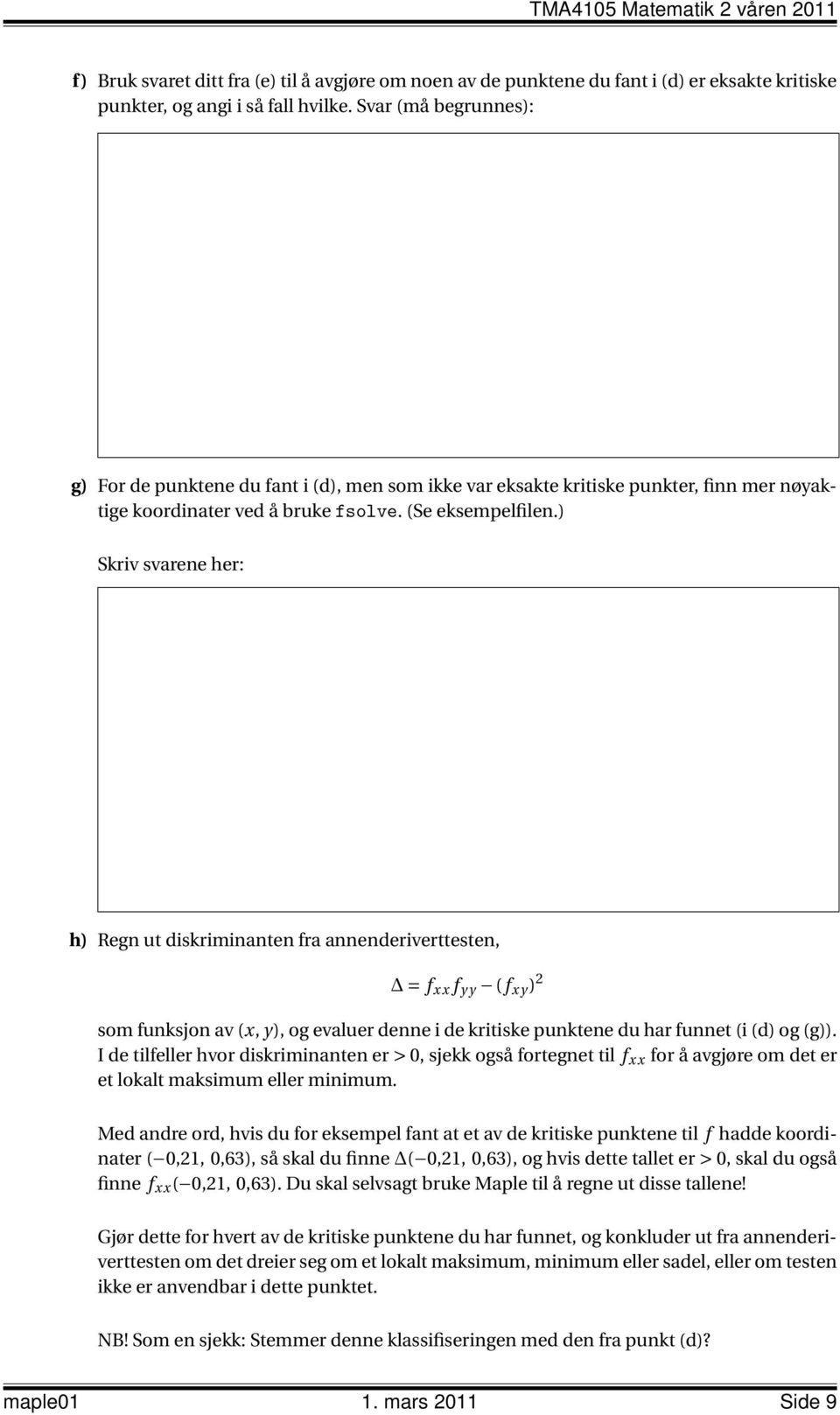 ) Skriv svarene her: h) Regn ut diskriminanten fra annenderiverttesten, = f xx f y y (f x y ) 2 som funksjon av (x, y), og evaluer denne i de kritiske punktene du har funnet (i (d) og (g)).