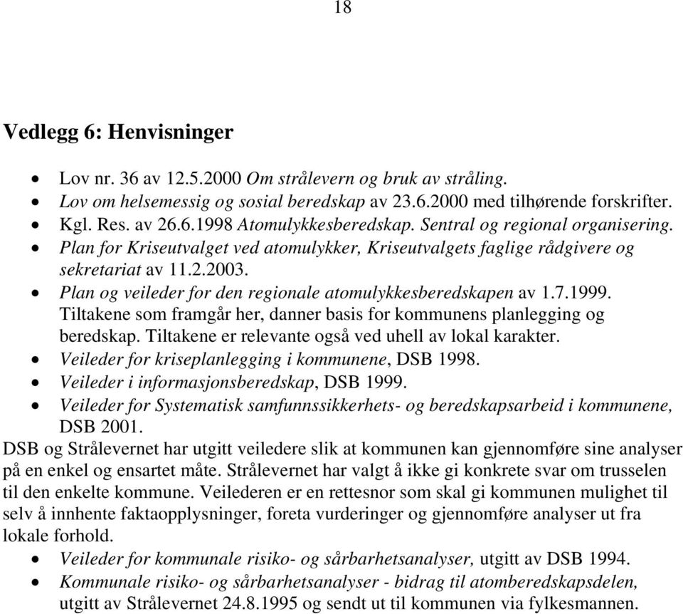 7.1999. Tiltakene som framgår her, danner basis for kommunens planlegging og beredskap. Tiltakene er relevante også ved uhell av lokal karakter. Veileder for kriseplanlegging i kommunene, DSB 1998.