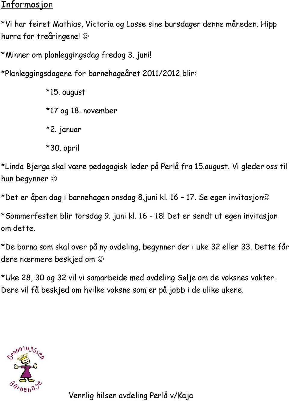 juni kl. 16 17. Se egen invitasjon *Sommerfesten blir torsdag 9. juni kl. 16 18! Det er sendt ut egen invitasjon om dette. *De barna som skal over på ny avdeling, begynner der i uke 32 eller 33.