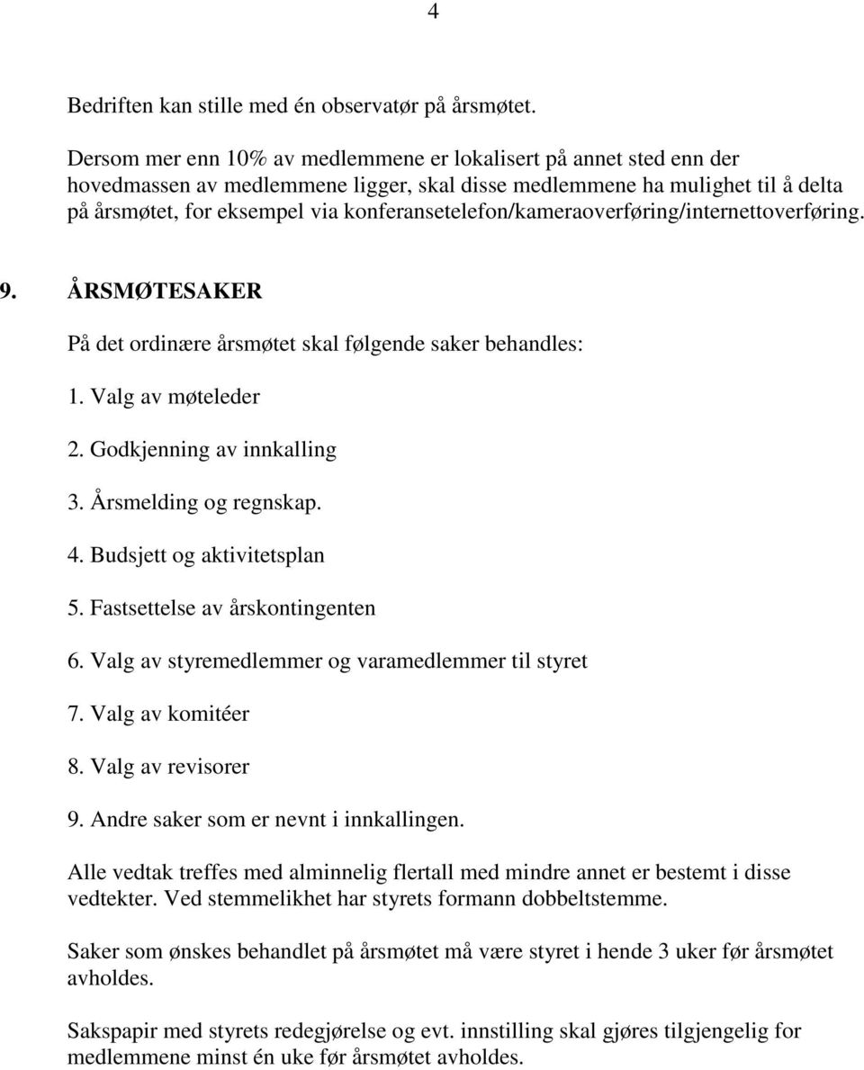 konferansetelefon/kameraoverføring/internettoverføring. 9. ÅRSMØTESAKER På det ordinære årsmøtet skal følgende saker behandles: 1. Valg av møteleder 2. Godkjenning av innkalling 3.