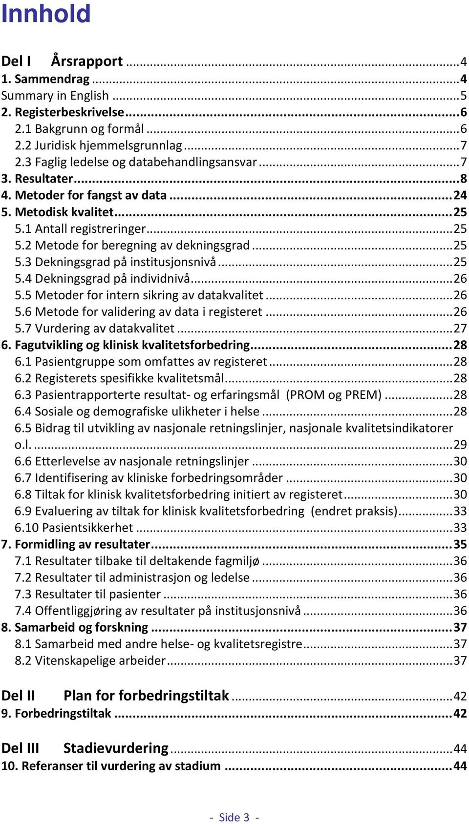 .. 25 5.3 Dekningsgrad på institusjonsnivå... 25 5.4 Dekningsgrad på individnivå... 26 5.5 Metoder for intern sikring av datakvalitet... 26 5.6 Metode for validering av data i registeret... 26 5.7 Vurdering av datakvalitet.