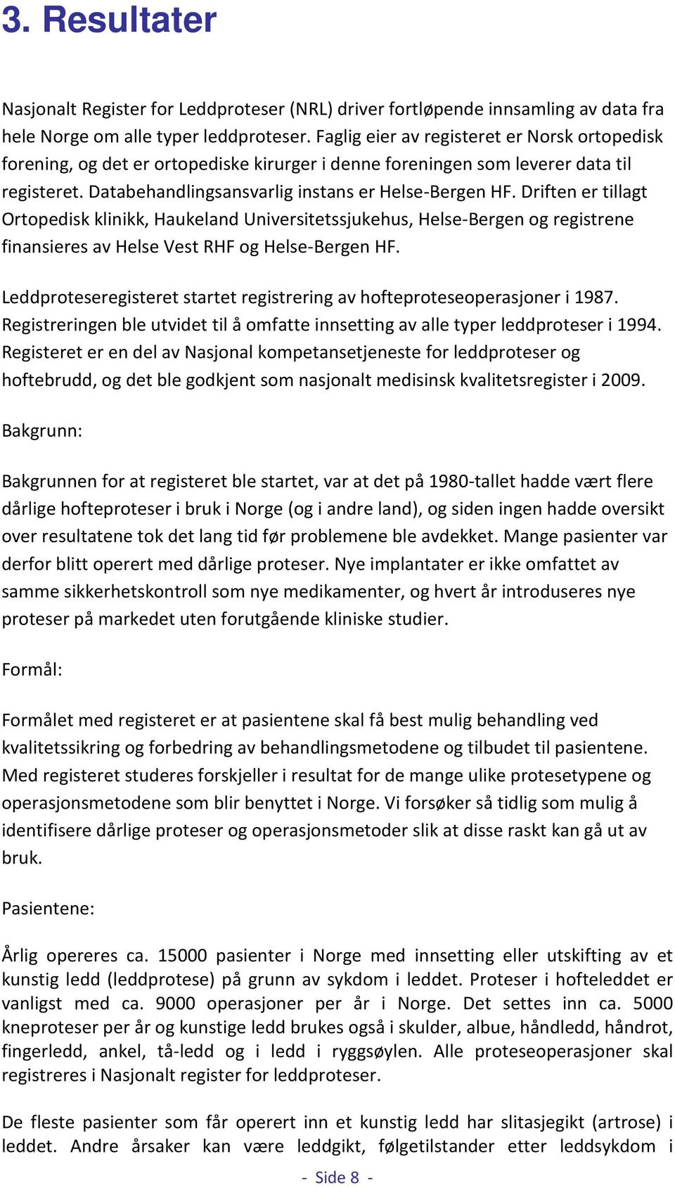 Driften er tillagt Ortopedisk klinikk, Haukeland Universitetssjukehus, Helse-Bergen og registrene finansieres av Helse Vest RHF og Helse-Bergen HF.