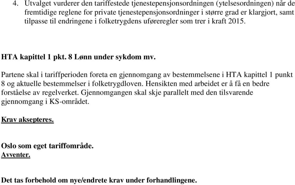 Partene skal i tariffperioden foreta en gjennomgang av bestemmelsene i HTA kapittel 1 punkt 8 og aktuelle bestemmelser i folketrygdloven.