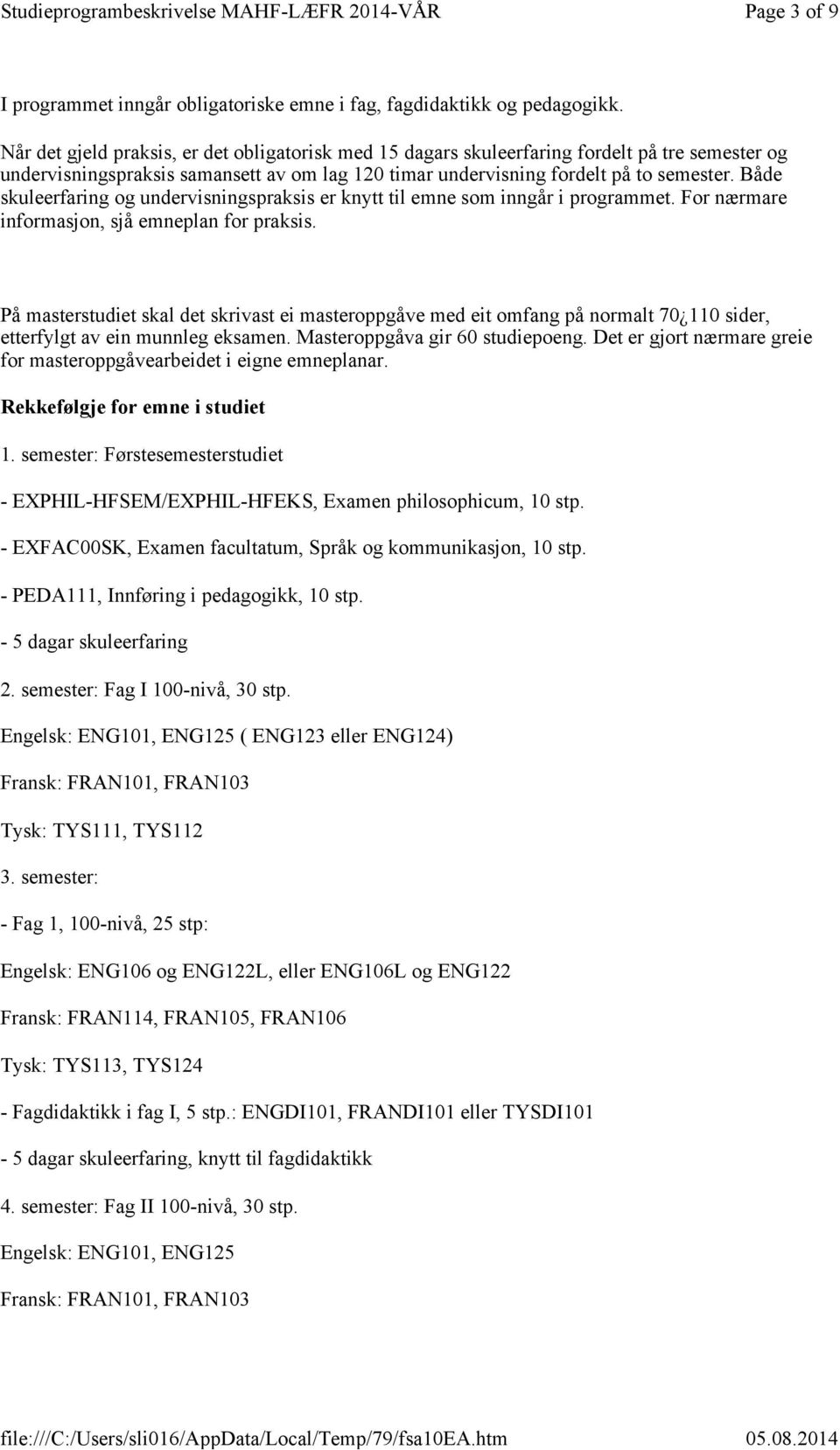 Både skuleerfaring og undervisningspraksis er knytt til emne som inngår i programmet. For nærmare informasjon, sjå emneplan for praksis.