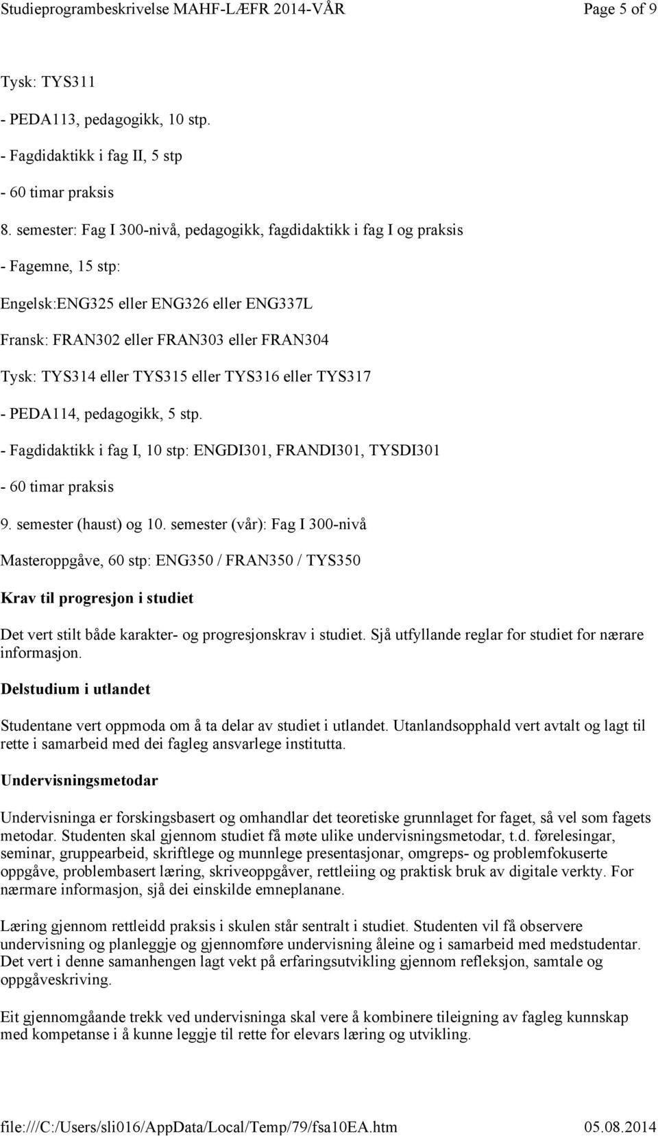 eller TYS316 eller TYS317 - PEDA114, pedagogikk, 5 stp. - Fagdidaktikk i fag I, 10 stp: ENGDI301, FRANDI301, TYSDI301-60 timar praksis 9. semester (haust) og 10.