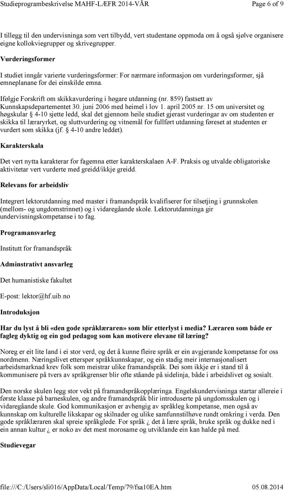 Ifølgje Forskrift om skikkavurdering i høgare utdanning (nr. 859) fastsett av Kunnskapsdepartementet 30. juni 2006 med heimel i lov 1. april 2005 nr.