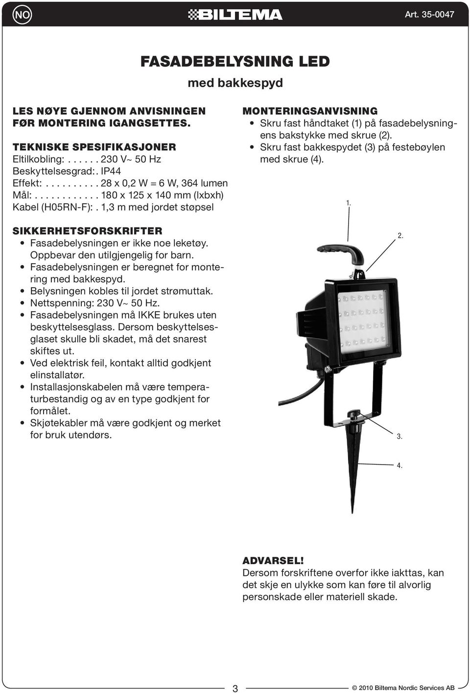 Oppbevar den utilgjengelig for barn. Fasadebelysningen er beregnet for montering med bakkespyd. Belysningen kobles til jordet strømuttak. Nettspenning: 230 V~ 50 Hz.