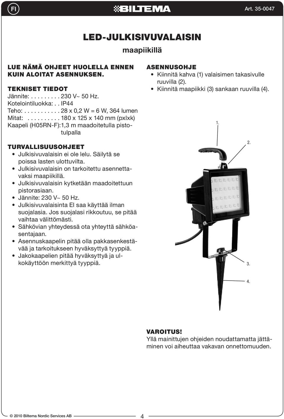 Säilytä se poissa lasten ulottuvilta. Julkisivuvalaisin on tarkoitettu asennettavaksi maapiikillä. Julkisivuvalaisin kytketään maadoitettuun pistorasiaan. Jännite: 230 V~ 50 Hz.