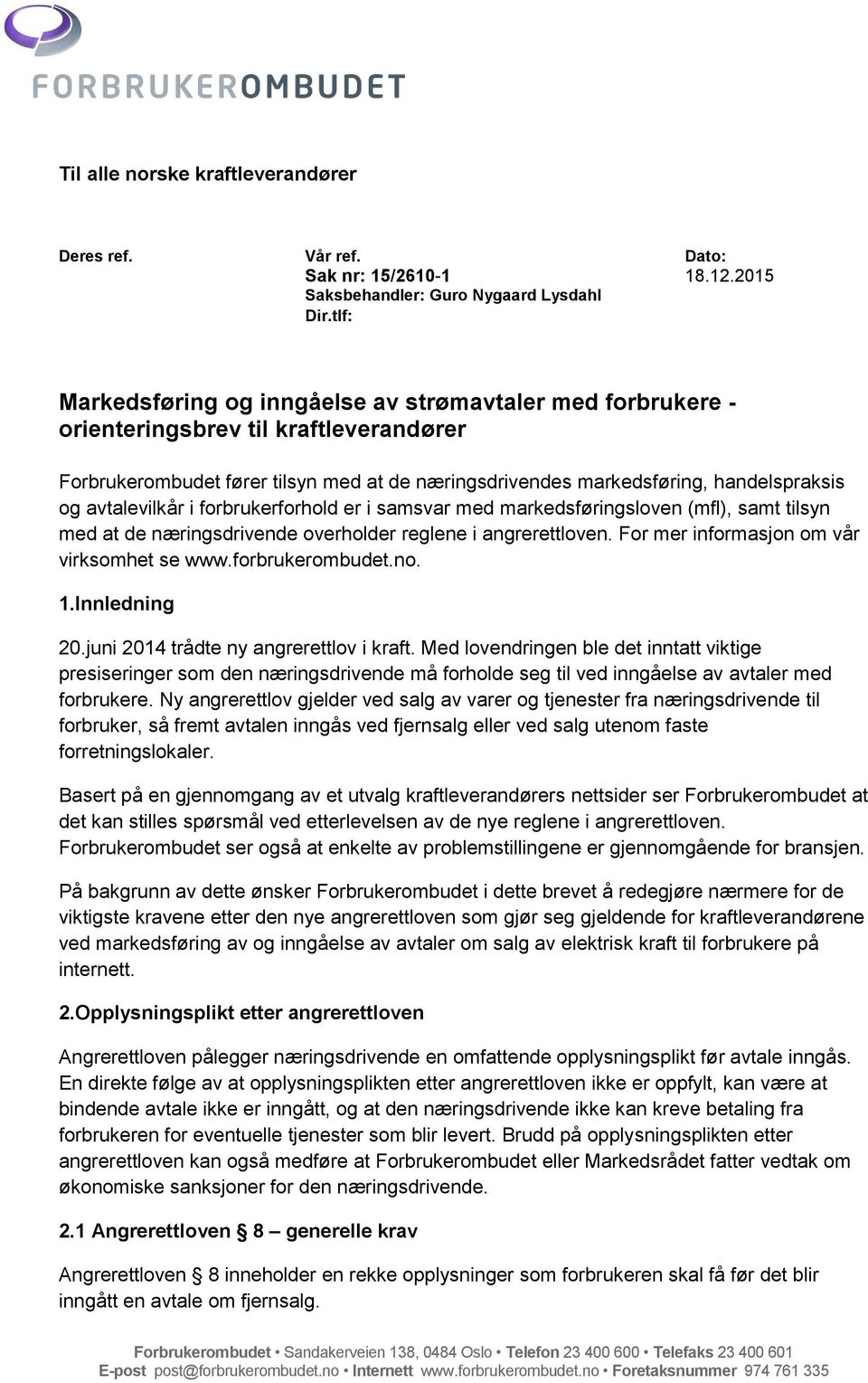 avtalevilkår i forbrukerforhold er i samsvar med markedsføringsloven (mfl), samt tilsyn med at de næringsdrivende overholder reglene i angrerettloven. For mer informasjon om vår virksomhet se www.