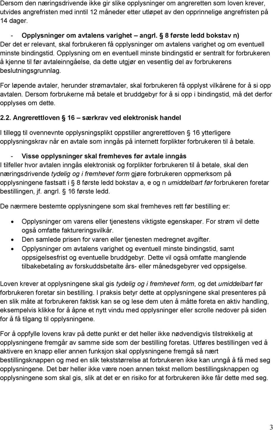 Opplysning om en eventuell minste bindingstid er sentralt for forbrukeren å kjenne til før avtaleinngåelse, da dette utgjør en vesentlig del av forbrukerens beslutningsgrunnlag.